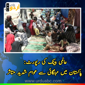 عالمی بینک کی رپورٹ: پاکستان میں مہنگائی سے 70 فیصد عوام کی قوتِ خرید متاثر، کاروباری طبقہ بھی شدید معاشی بحران کی لپیٹ میں