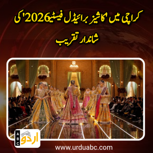 ‘کاشیز برائیڈل فیسٹیو 2026’ کی شاندار تقریب: ‘داستانِ عشق’ کے تھیم پر عروسی فیشن اور روایات کا دلفریب امتزاج