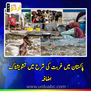 پاکستان میں غربت کی شرح میں تشویشناک اضافہ: اکانامک سروے 2025-26 کی جامع رپورٹ اور معاشی چیلنجز کا تجزیہ