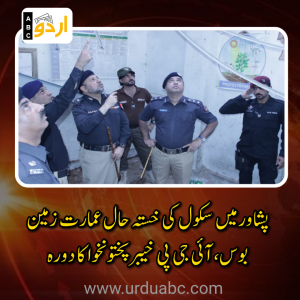 پشاور: دیر کالونی میں نجی سکول کی خستہ حال عمارت زمین بوس، آئی جی پی خیبرپختونخوا کا دورہ؛ مالک گرفتار، تحقیقاتی کمیٹی قائم