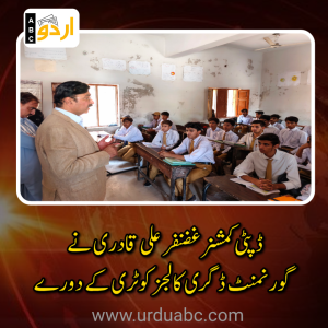 ڈپٹی کمشنر غضنفر علی قادری نے گورنمنٹ گرلز ڈگری کالج کوٹری کے دورے